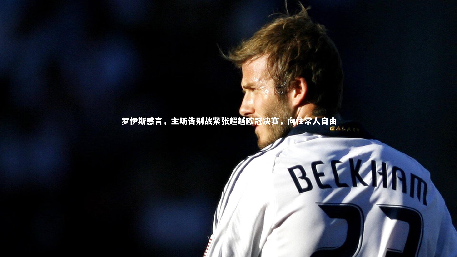 【亚博体育app】罗伊斯感言，主场告别战紧张超越欧冠决赛，向往常人自由